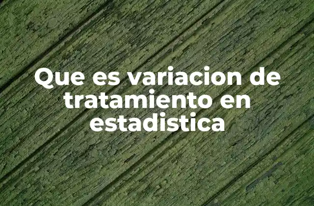 Que es Variacion de Tratamiento en Estadistica