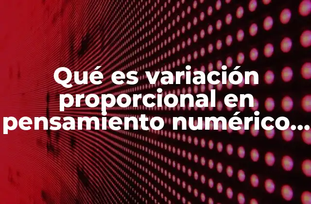 Qué es Variación Proporcional en Pensamiento Numérico y Algebraico