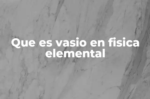 Que es Vasio en Fisica Elemental