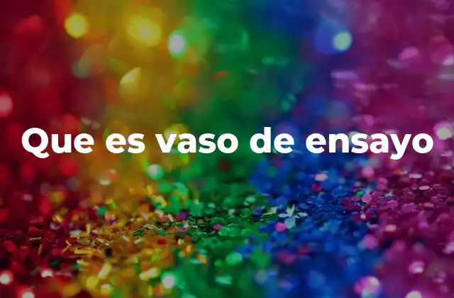 Que es Vaso de Ensayo