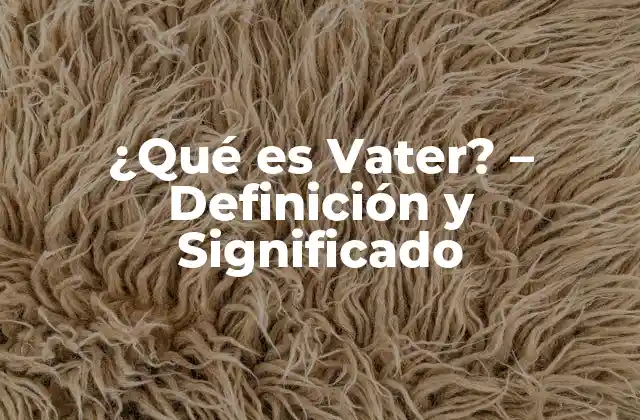 ¿qué es Vater? – Definición y Significado