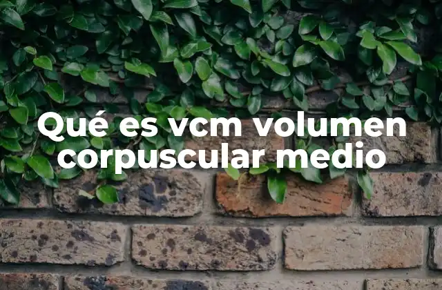 Qué es Vcm Volumen Corpuscular Medio