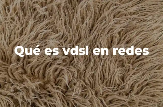 Qué es Vdsl en Redes