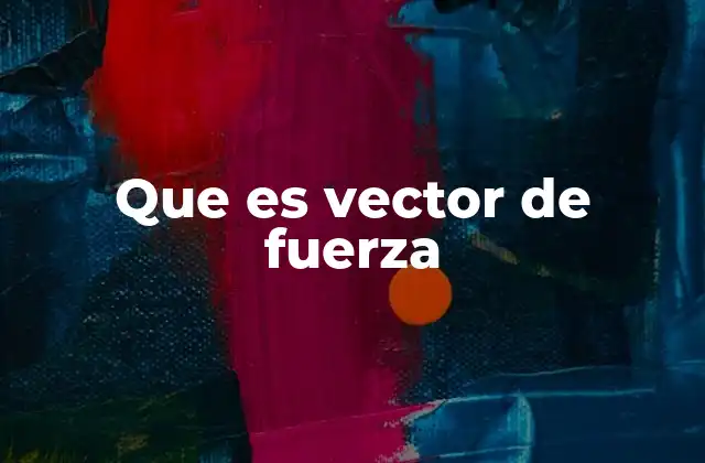 Que es Vector de Fuerza