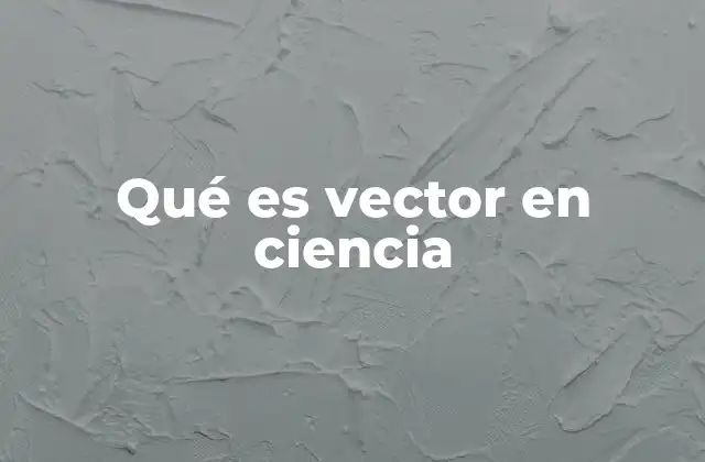 Qué es Vector en Ciencia