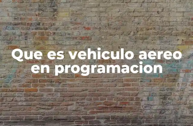 Que es Vehiculo Aereo en Programacion