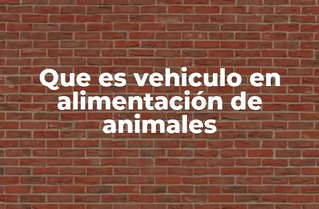 El papel del vehículo en la nutrición animal