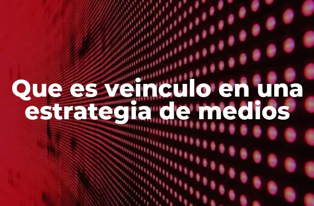 Que es Veinculo en una Estrategia de Medios