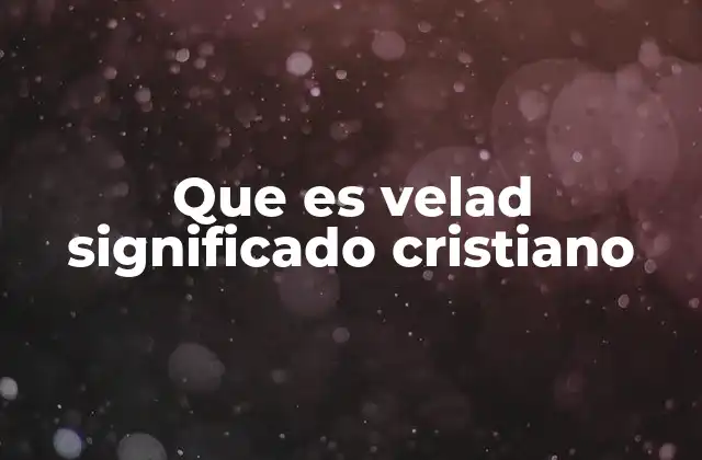 Que es Velad Significado Cristiano