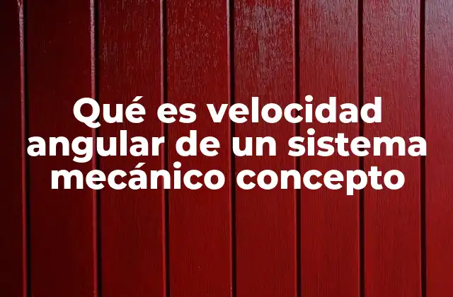 Qué es Velocidad Angular de un Sistema Mecánico Concepto