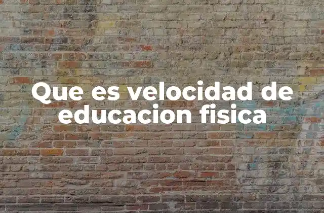 Que es Velocidad de Educacion Fisica