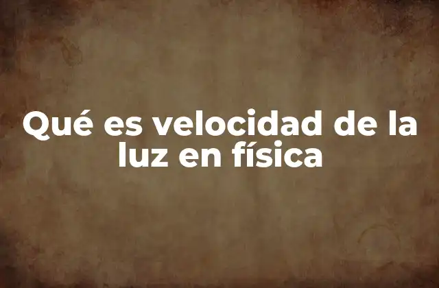 Qué es Velocidad de la Luz en Física