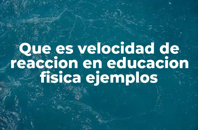 Que es Velocidad de Reaccion en Educacion Fisica Ejemplos