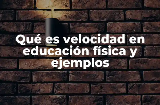 Qué es Velocidad en Educación Física y Ejemplos