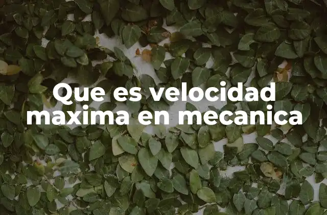 Que es Velocidad Maxima en Mecanica