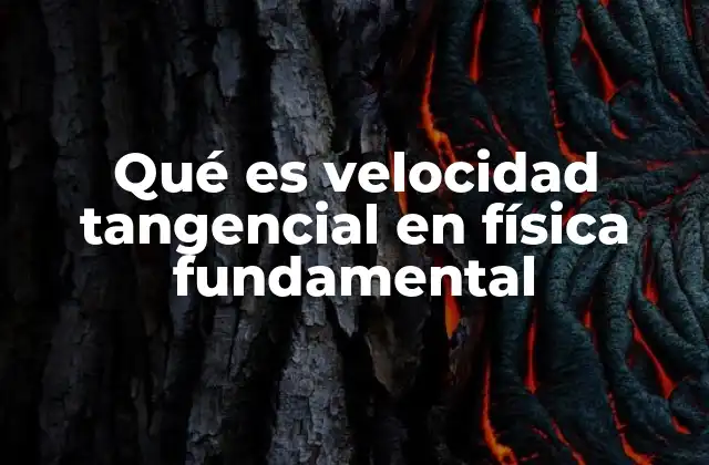 Qué es Velocidad Tangencial en Física Fundamental