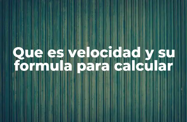 Que es Velocidad y Su Formula para Calcular