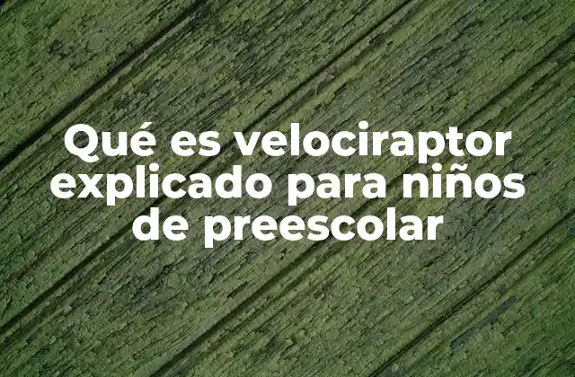 Qué es Velociraptor Explicado para Niños de Preescolar