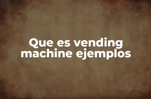 Que es Vending Machine Ejemplos