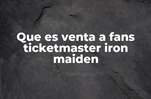 Que es Venta a Fans Ticketmaster Iron Maiden