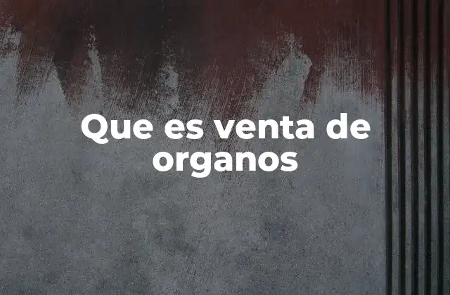 Que es Venta de Organos
