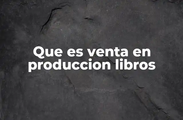 Que es Venta en Produccion Libros