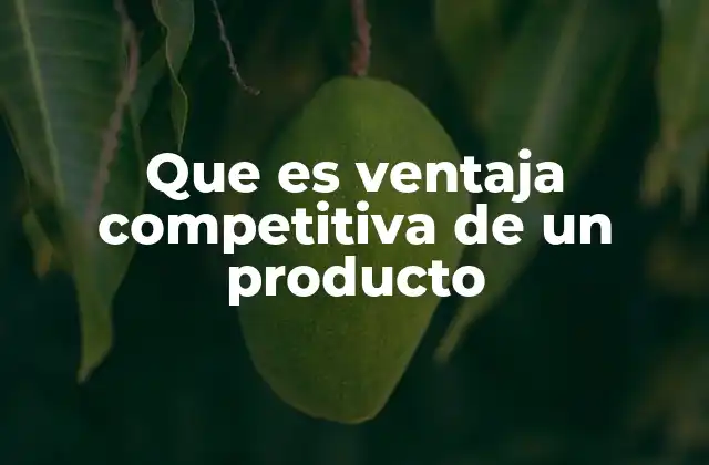Cómo se genera una ventaja competitiva en el mercado