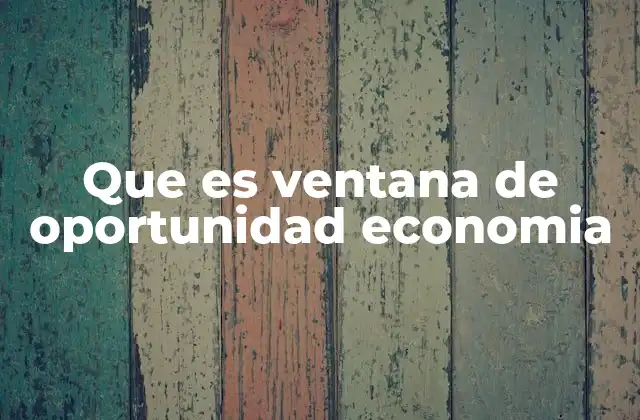 Que es Ventana de Oportunidad Economia
