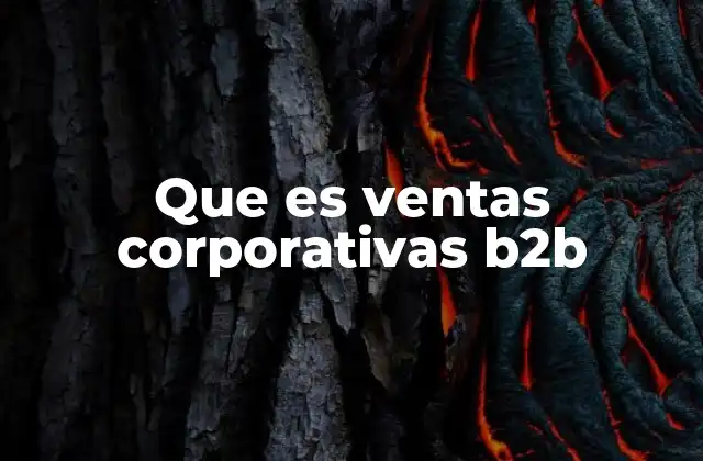 Que es Ventas Corporativas B2b 2 Cómo se diferencia el enfoque de ventas corporativas B2B