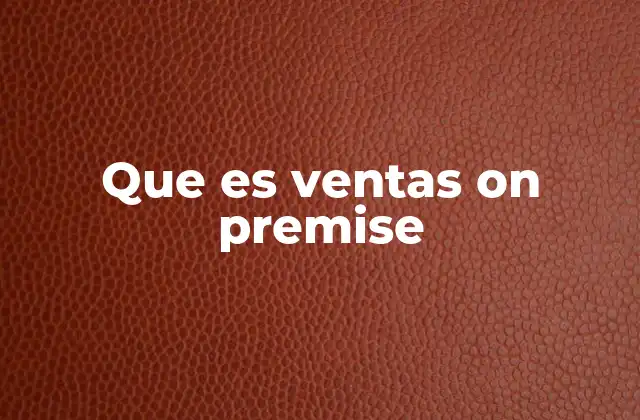 Que es Ventas On Premise