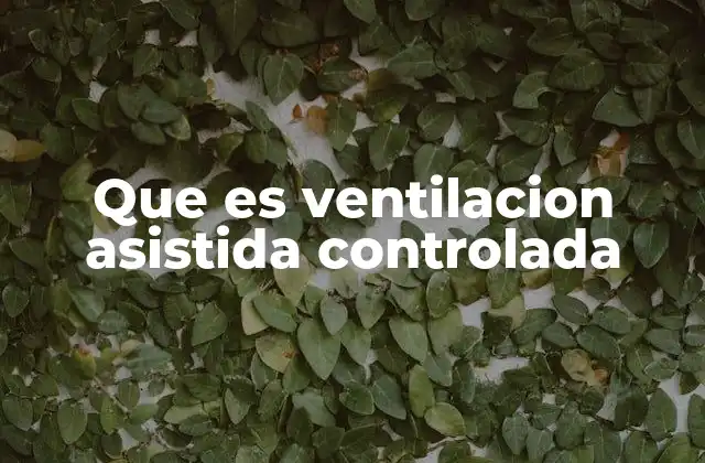 Que es Ventilacion Asistida Controlada