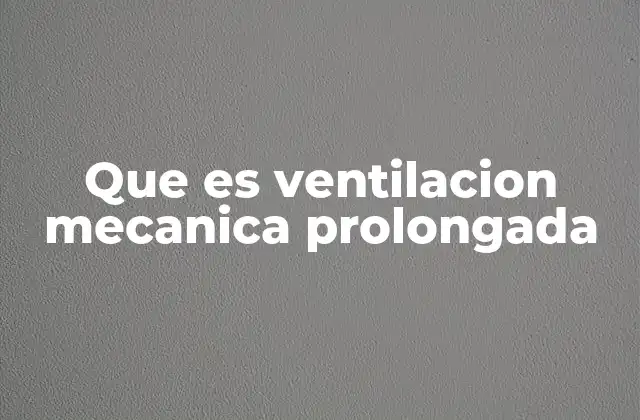 Que es Ventilacion Mecanica Prolongada