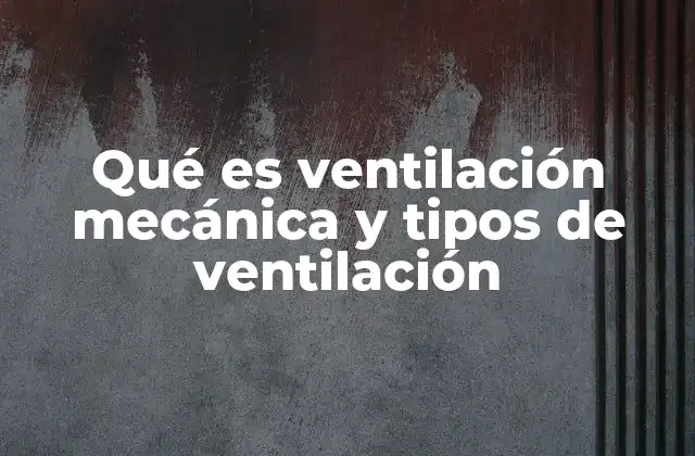 Qué es Ventilación Mecánica y Tipos de Ventilación
