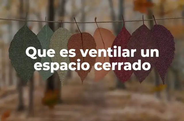 Que es Ventilar un Espacio Cerrado 2 La importancia de la renovación del aire en espacios confinados