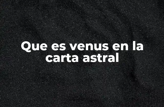 Que es Venus en la Carta Astral