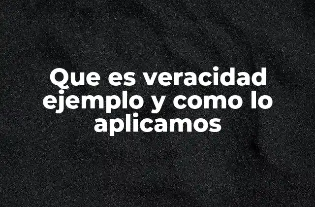 Que es Veracidad Ejemplo y como Lo Aplicamos