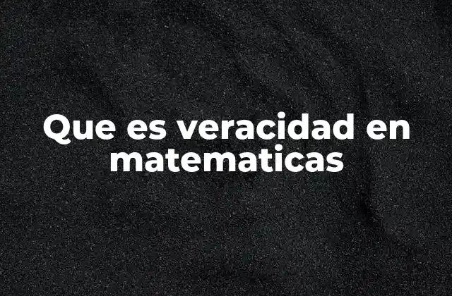 Que es Veracidad en Matematicas 2 La base lógica de la veracidad matemática