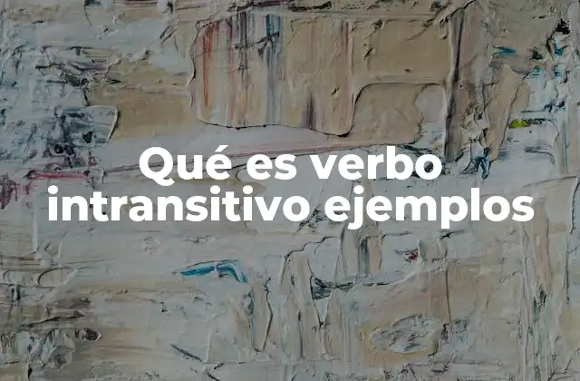 Qué es Verbo Intransitivo Ejemplos