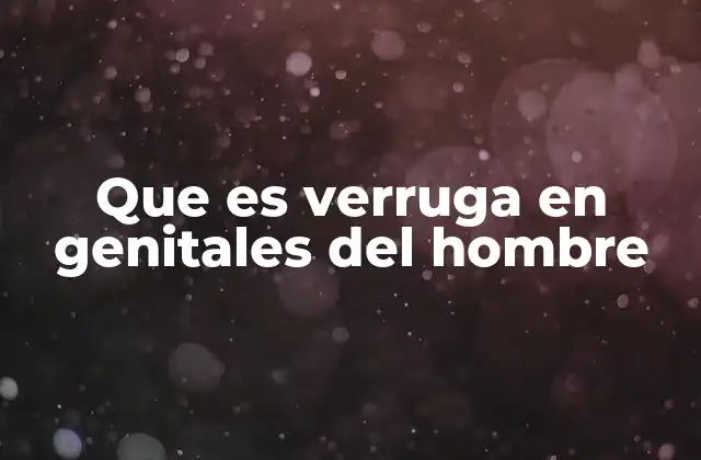 Que es Verruga en Genitales Del Hombre