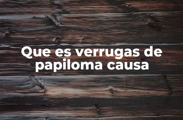 Que es Verrugas de Papiloma Causa