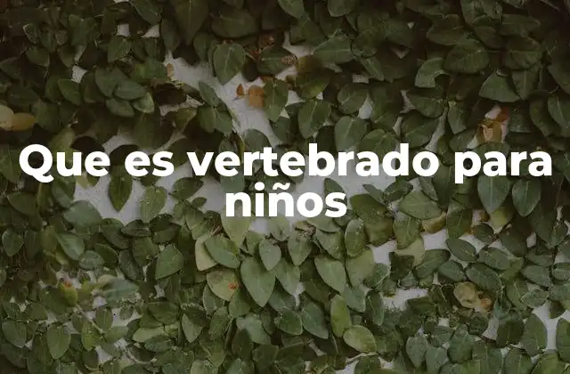 Que es Vertebrado para Niños