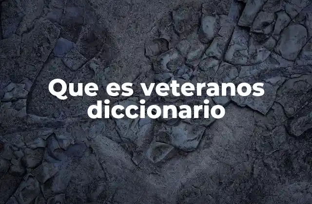 Que es Veteranos Diccionario