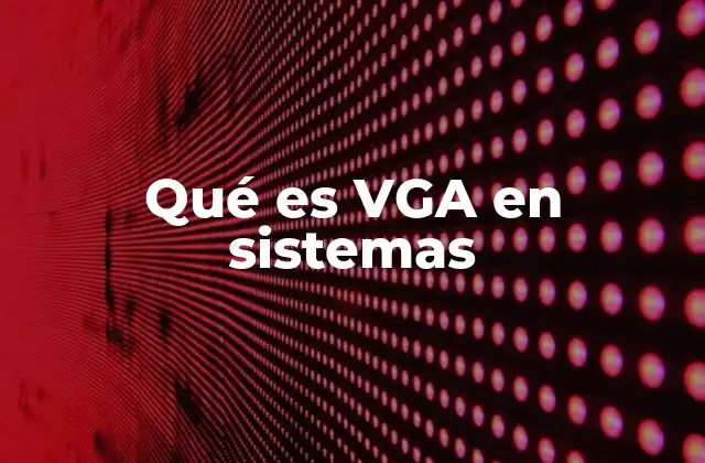 Qué es Vga en Sistemas