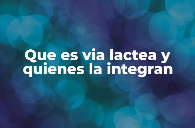 Que es Via Lactea y Quienes la Integran