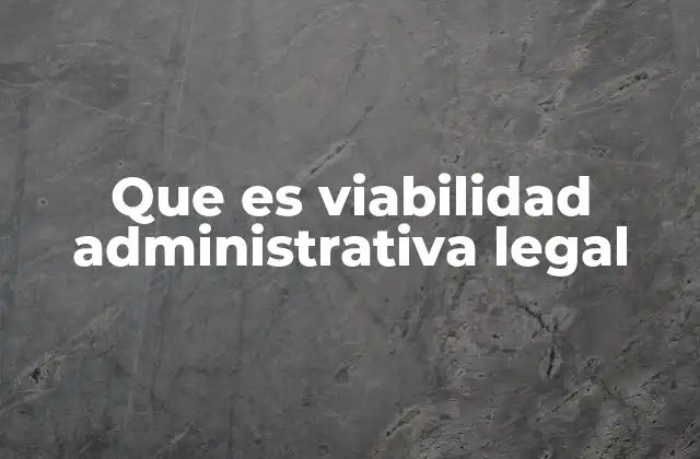 Que es Viabilidad Administrativa Legal