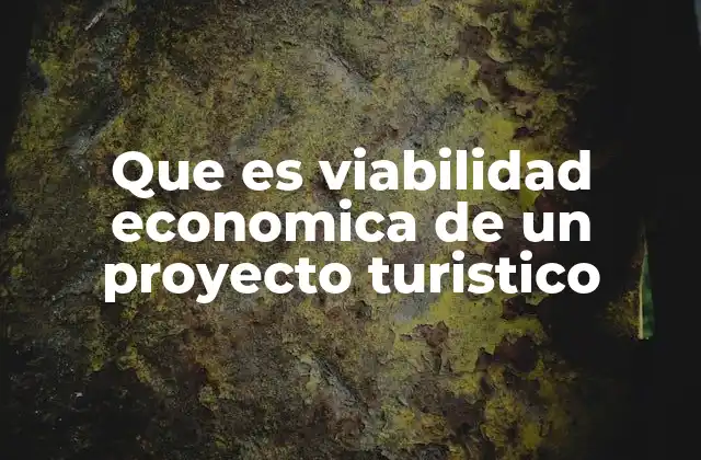 Que es Viabilidad Economica de un Proyecto Turistico 2 Factores que influyen en la viabilidad económica de proyectos turísticos