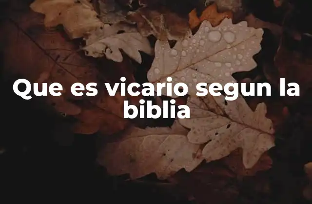 Que es Vicario Segun la Biblia