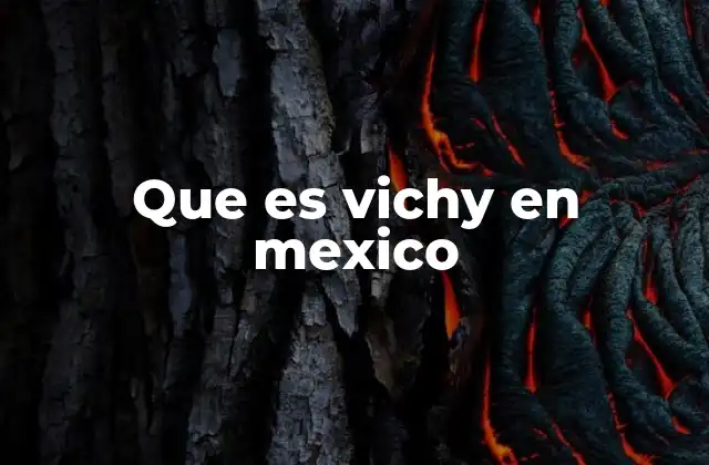 Que es Vichy en Mexico