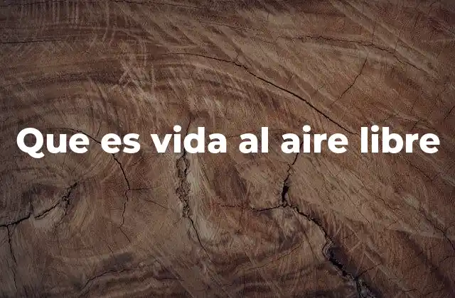 Que es Vida Al Aire Libre