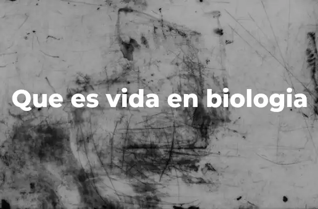 Que es Vida en Biologia